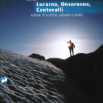 Locarno, Onsernone, Centovalli scenari di confine, passato e realtà