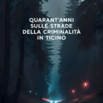 Quarant'anni sulle strade della criminalità in Ticino